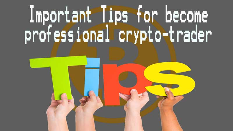 Essential Tips to Help You be a Professional Crypto Trader