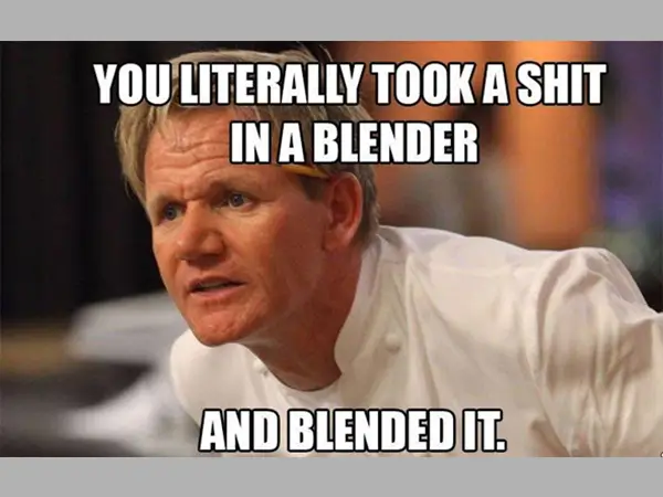 You Literally Took A Shit In A Blender